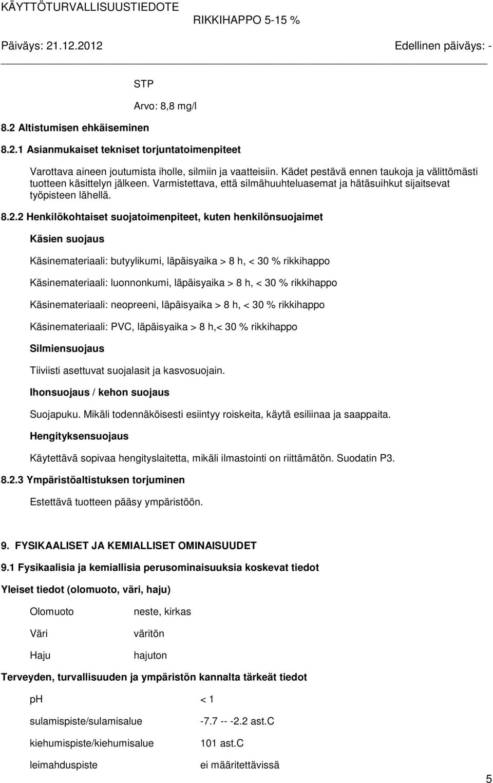 2 Henkilökohtaiset suojatoimenpiteet, kuten henkilönsuojaimet Käsien suojaus Käsinemateriaali: butyylikumi, läpäisyaika > 8 h, < 30 % rikkihappo Käsinemateriaali: luonnonkumi, läpäisyaika > 8 h, < 30