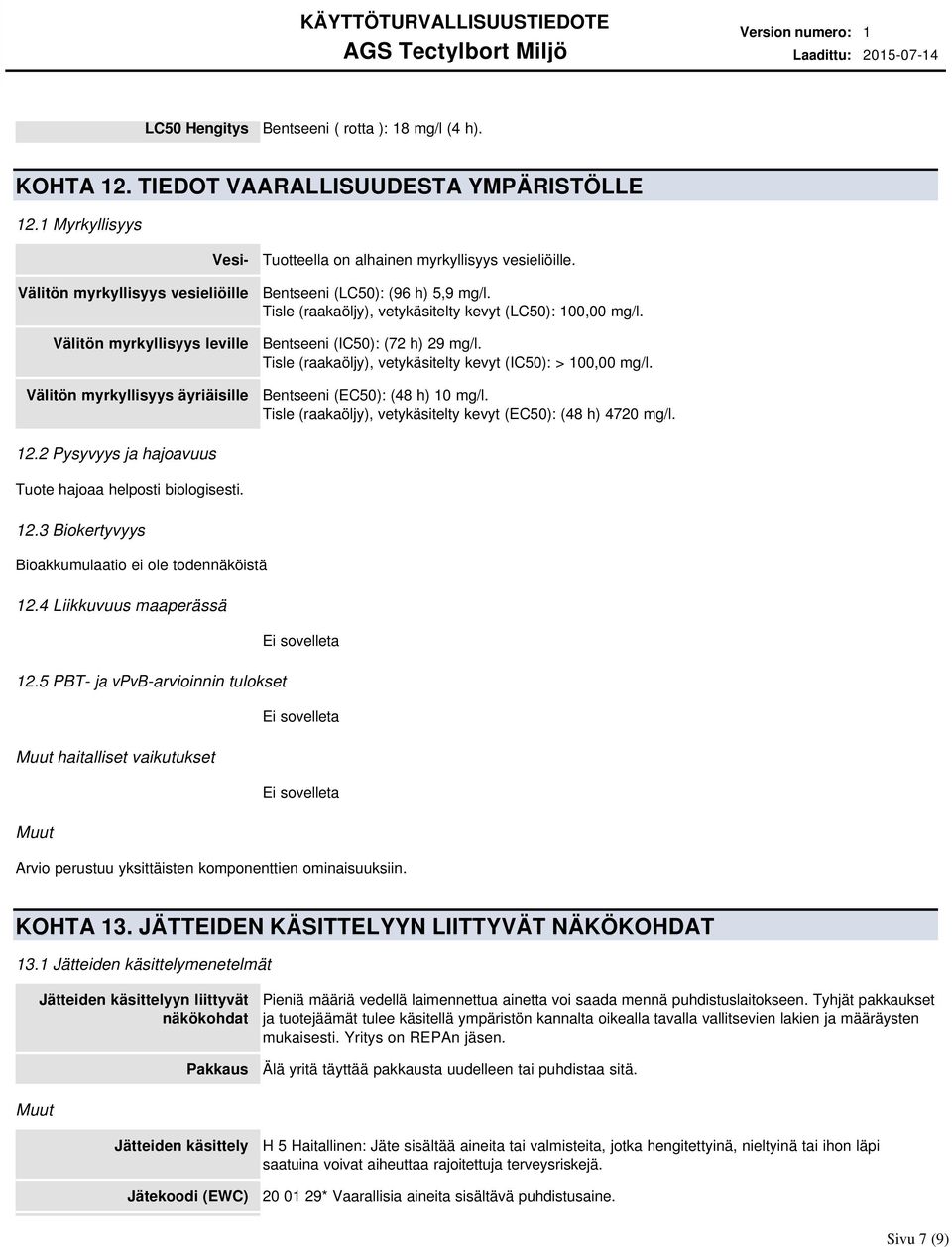 Bentseeni (LC50): (96 h) 5,9 mg/l. Tisle (raakaöljy), vetykäsitelty kevyt (LC50): 100,00 mg/l. Bentseeni (IC50): (72 h) 29 mg/l. Tisle (raakaöljy), vetykäsitelty kevyt (IC50): > 100,00 mg/l.