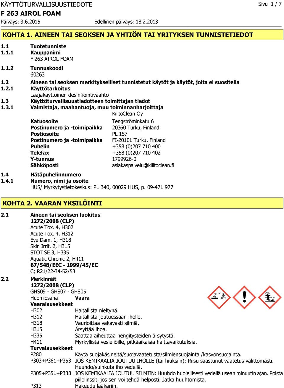3.1 Valmistaja, maahantuoja, muu toiminnanharjoittaja KiiltoClean Oy Katuosoite Tengströminkatu 6 Postinumero ja toimipaikka 20360 Turku, Finland Postiosoite PL 157 Postinumero ja toimipaikka FI20101