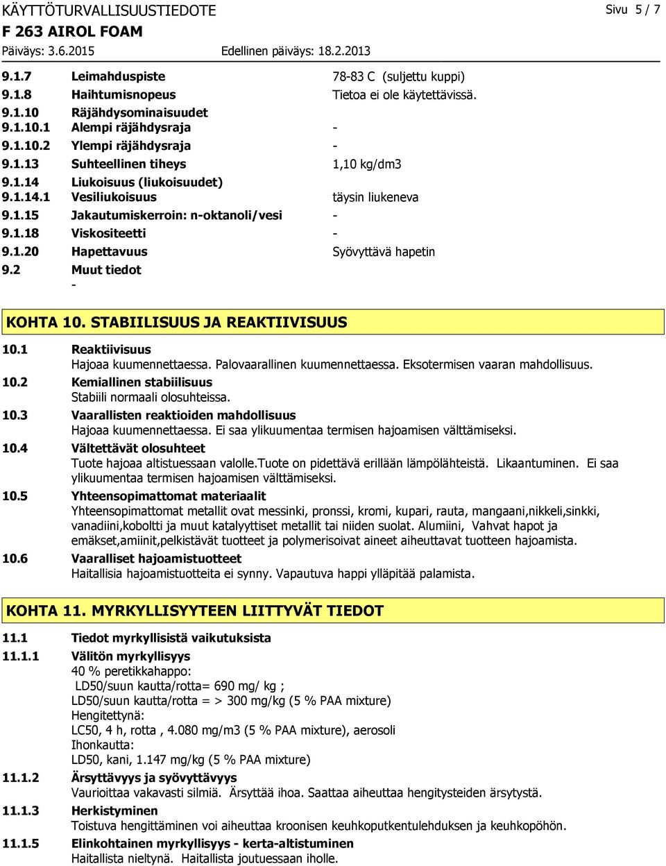 2 Muut tiedot KOHTA 10. STABIILISUUS JA REAKTIIVISUUS 10.1 Reaktiivisuus Hajoaa kuumennettaessa. Palovaarallinen kuumennettaessa. Eksotermisen vaaran mahdollisuus. 10.2 Kemiallinen stabiilisuus Stabiili normaali olosuhteissa.