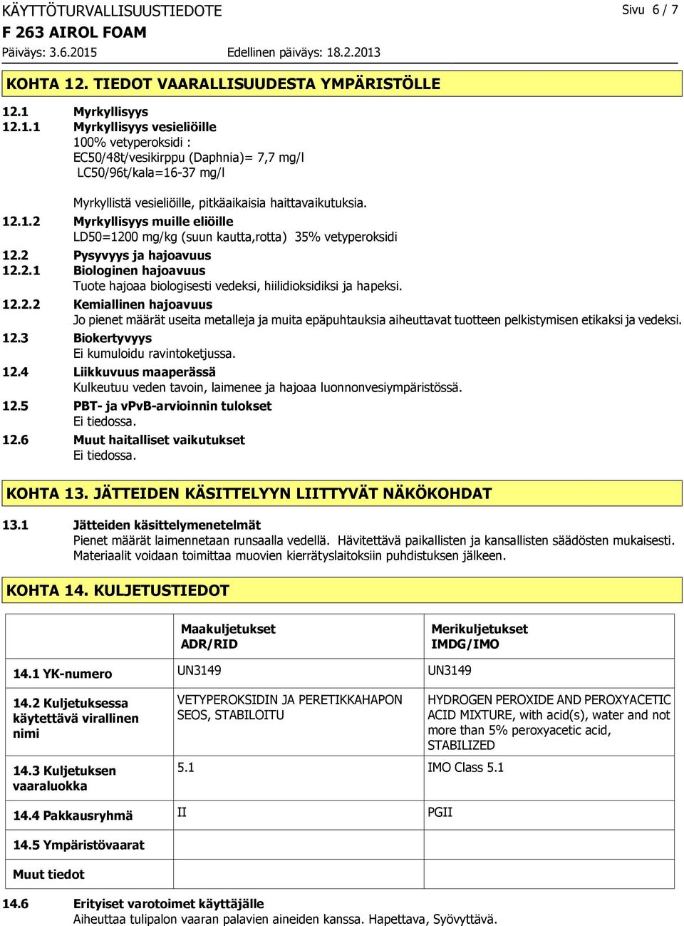 .1 Myrkyllisyys 12.1.1 Myrkyllisyys vesieliöille 100% vetyperoksidi : EC50/48t/vesikirppu (Daphnia)= 7,7 mg/l LC50/96t/kala=1637 mg/l Myrkyllistä vesieliöille, pitkäaikaisia haittavaikutuksia. 12.1.2 Myrkyllisyys muille eliöille LD50=1200 mg/kg (suun kautta,rotta) 35% vetyperoksidi 12.