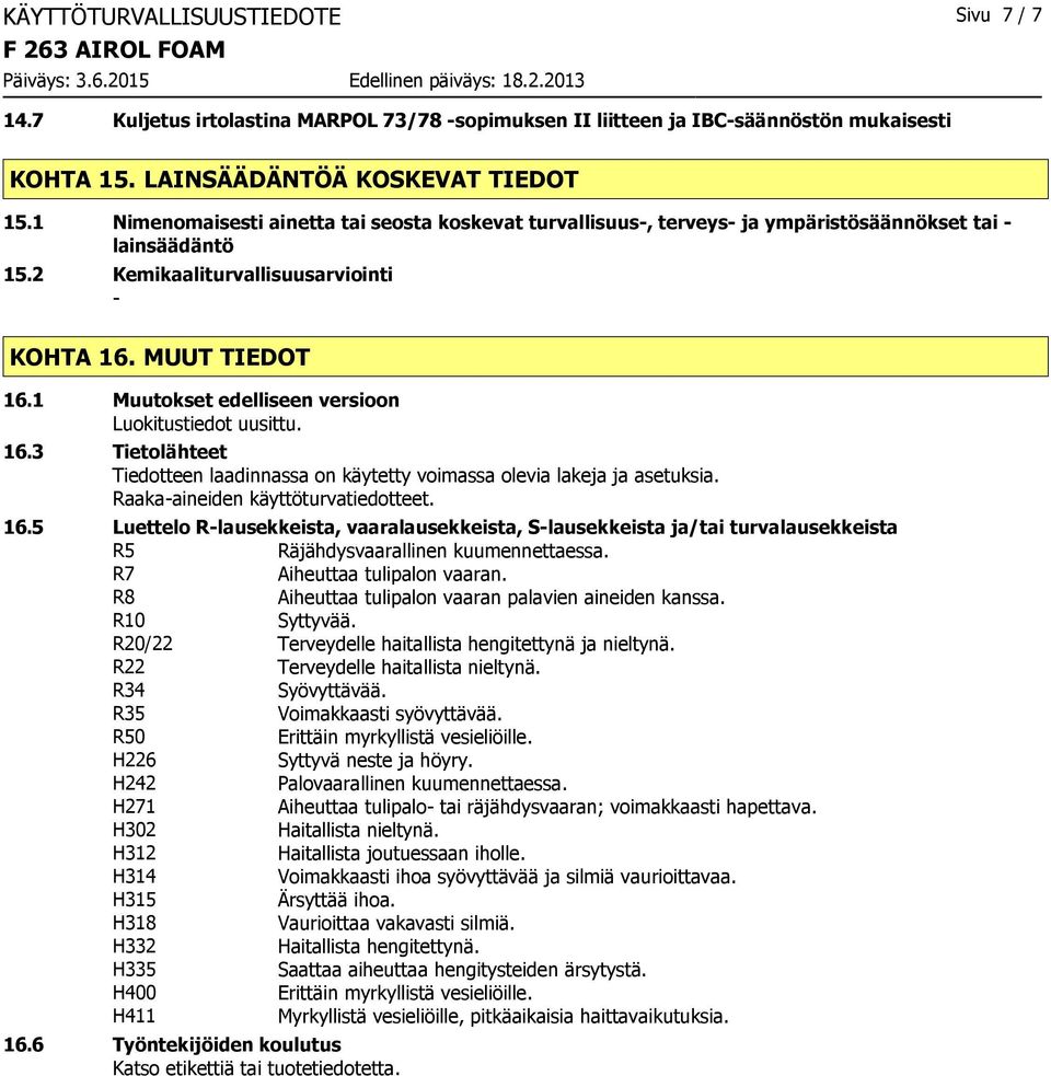 1 Muutokset edelliseen versioon Luokitustiedot uusittu. 16.3 Tietolähteet Tiedotteen laadinnassa on käytetty voimassa olevia lakeja ja asetuksia. Raakaaineiden käyttöturvatiedotteet. 16.5 Luettelo Rlausekkeista, vaaralausekkeista, Slausekkeista ja/tai turvalausekkeista R5 Räjähdysvaarallinen kuumennettaessa.