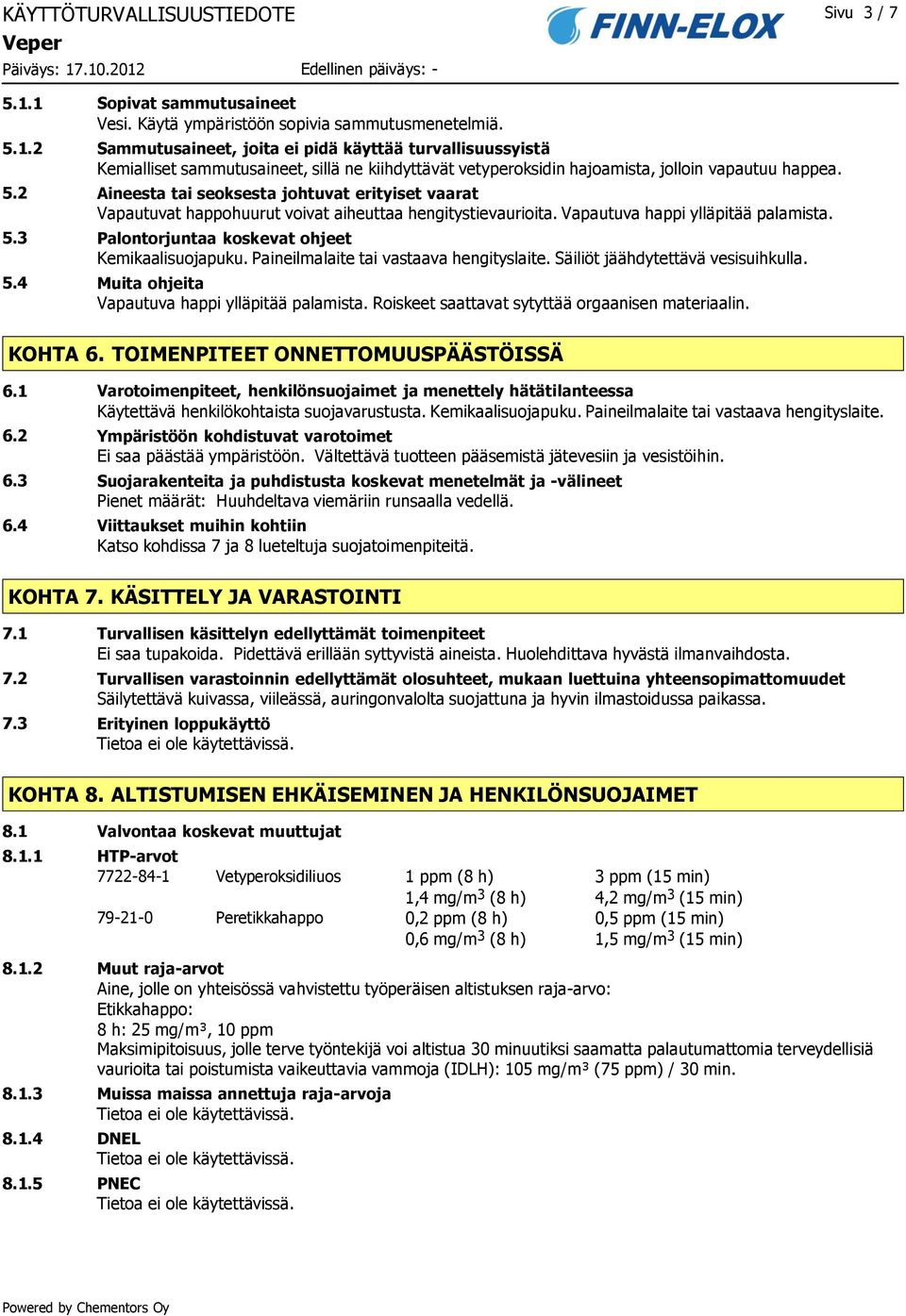 Aineesta tai seoksesta johtuvat erityiset vaarat Vapautuvat happohuurut voivat aiheuttaa hengitystievaurioita. Vapautuva happi ylläpitää palamista. Palontorjuntaa koskevat ohjeet Kemikaalisuojapuku.