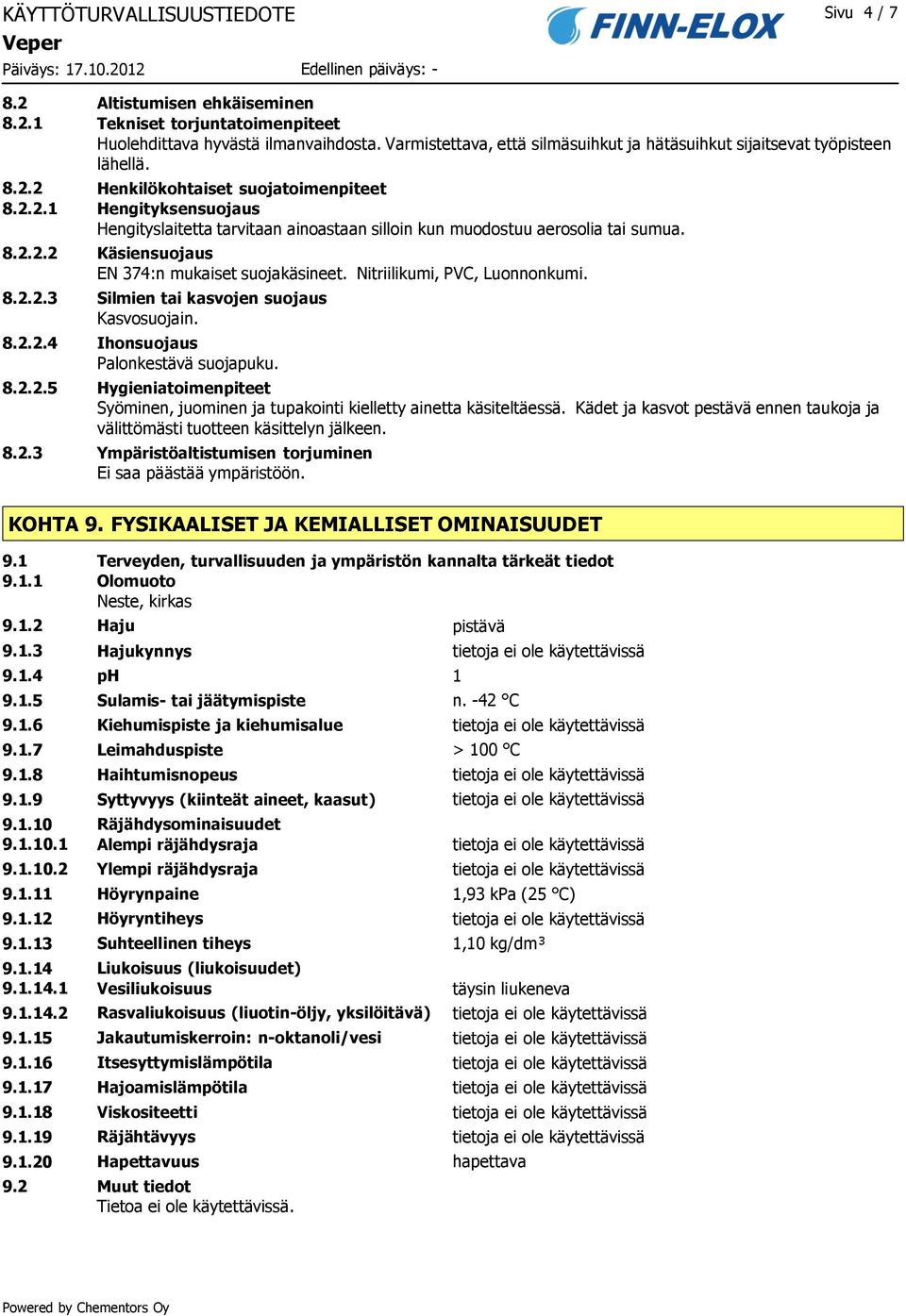 Henkilökohtaiset suojatoimenpiteet Hengityksensuojaus Hengityslaitetta tarvitaan ainoastaan silloin kun muodostuu aerosolia tai sumua. Käsiensuojaus EN 374:n mukaiset suojakäsineet.