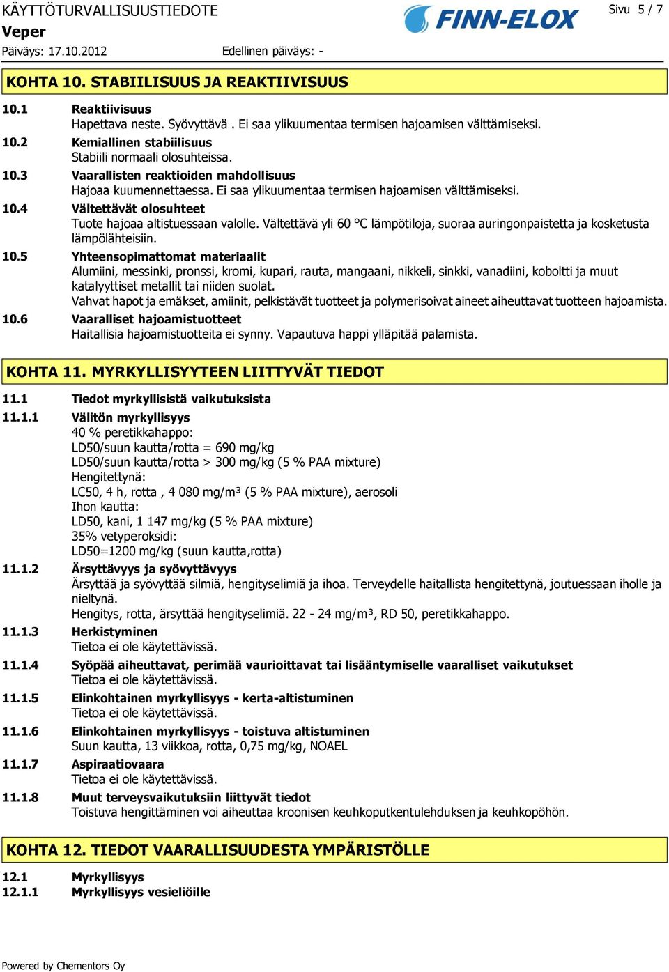 Vältettävät olosuhteet Tuote hajoaa altistuessaan valolle. Vältettävä yli 60 C lämpötiloja, suoraa auringonpaistetta ja kosketusta lämpölähteisiin.