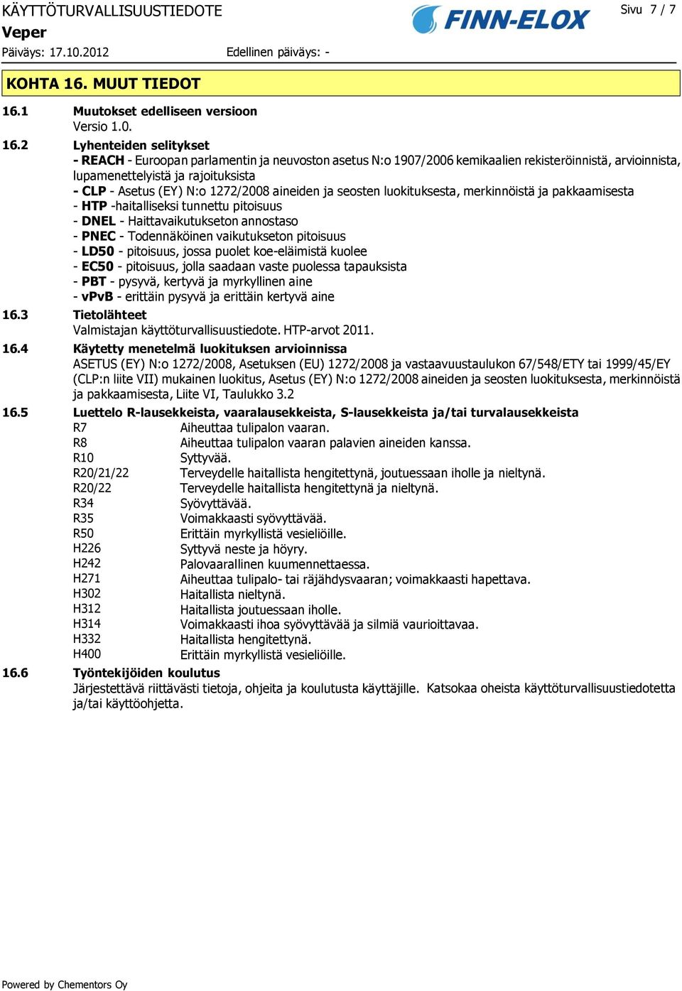 1272/2008 aineiden ja seosten luokituksesta, merkinnöistä ja pakkaamisesta - HTP -haitalliseksi tunnettu pitoisuus - DNEL - Haittavaikutukseton annostaso - PNEC - Todennäköinen vaikutukseton