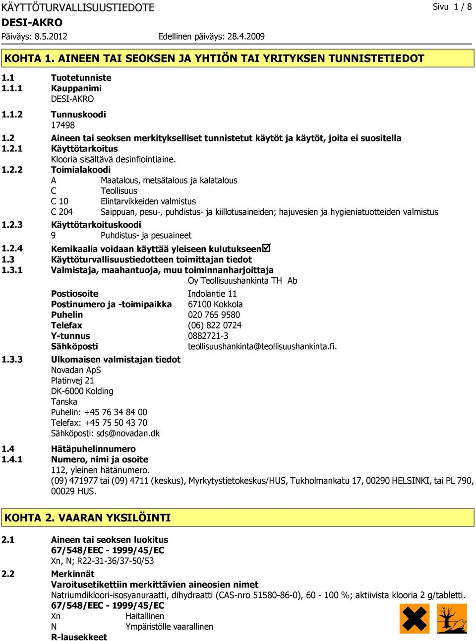 kalatalous C Teollisuus C 10 Elintarvikkeiden valmistus C 204 Saippuan, pesu, puhdistus ja kiillotusaineiden; hajuvesien ja hygieniatuotteiden valmistus 1.2.3 Käyttötarkoituskoodi 9 Puhdistus ja pesuaineet 1.