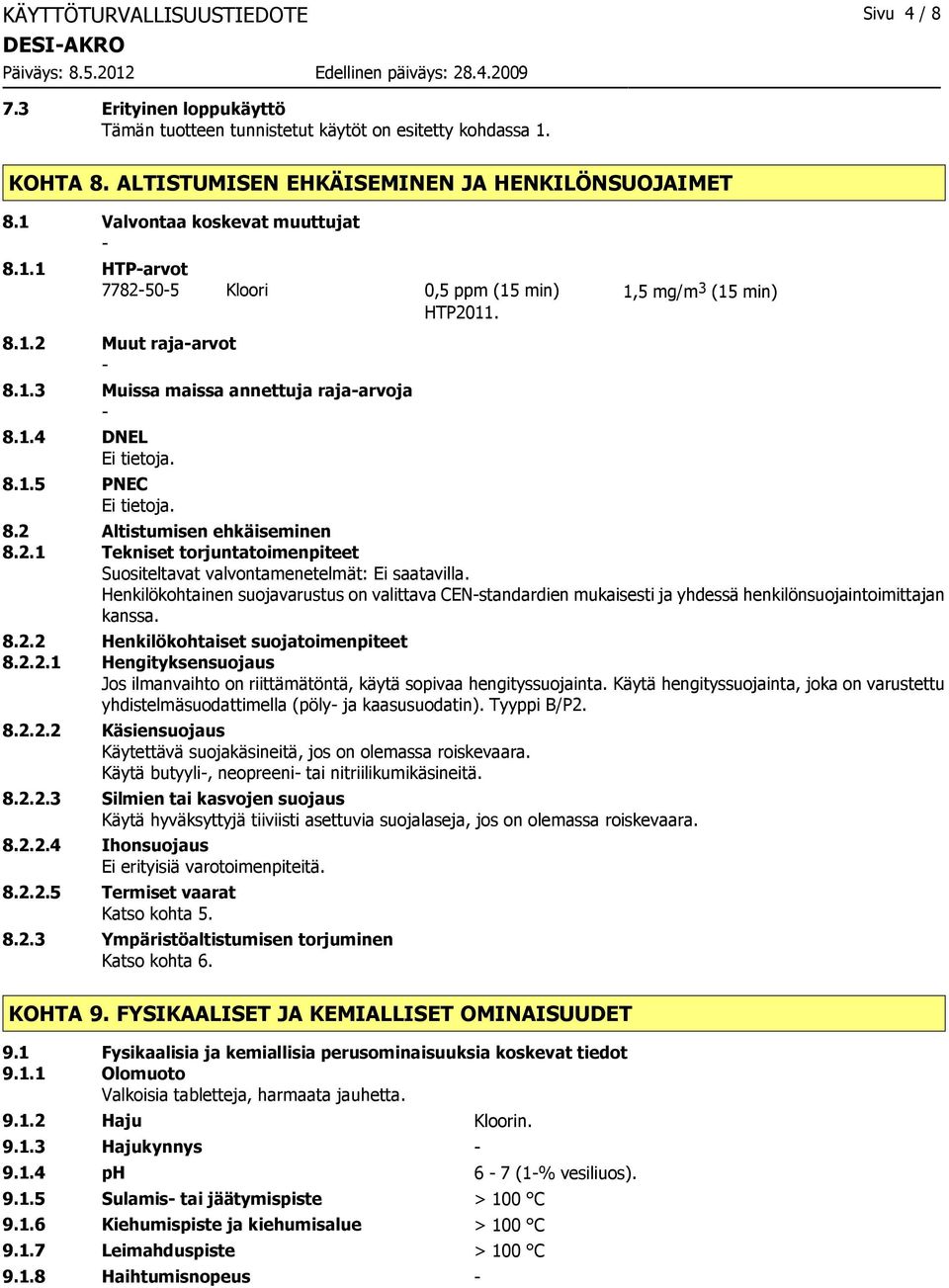 8.2 Altistumisen ehkäiseminen 8.2.1 Tekniset torjuntatoimenpiteet Suositeltavat valvontamenetelmät: Ei saatavilla.