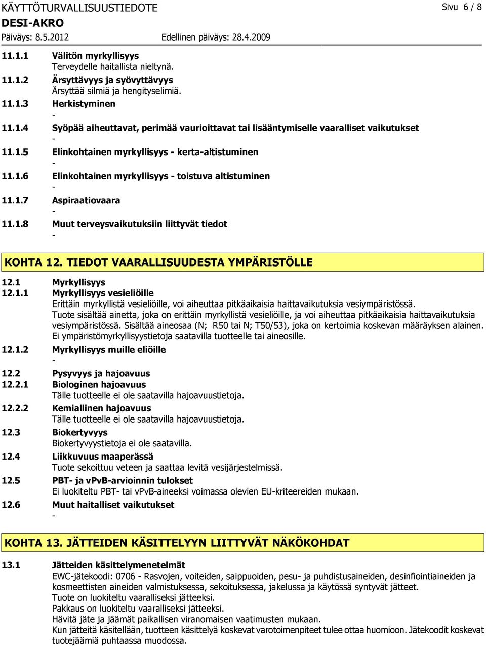 1.7 Aspiraatiovaara 11.1.8 Muut terveysvaikutuksiin liittyvät tiedot KOHTA 12. TIEDOT VAARALLISUUDESTA YMPÄRISTÖLLE 12.1 Myrkyllisyys 12.1.1 Myrkyllisyys vesieliöille Erittäin myrkyllistä vesieliöille, voi aiheuttaa pitkäaikaisia haittavaikutuksia vesiympäristössä.