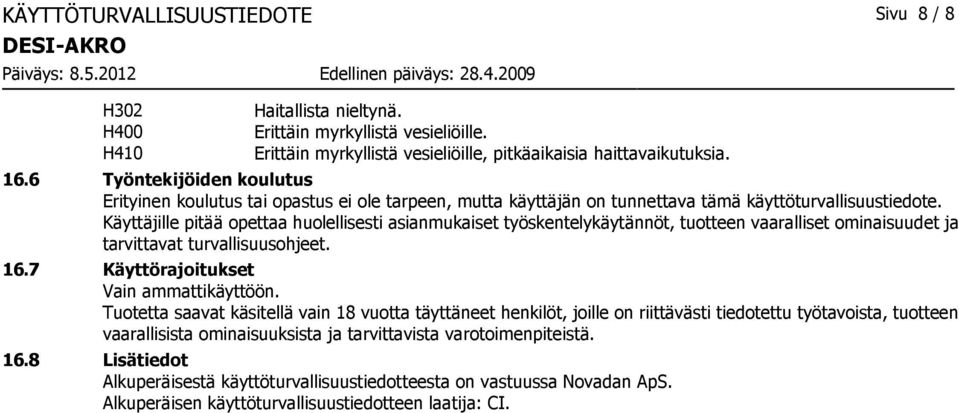 Käyttäjille pitää opettaa huolellisesti asianmukaiset työskentelykäytännöt, tuotteen vaaralliset ominaisuudet ja tarvittavat turvallisuusohjeet. 16.7 Käyttörajoitukset Vain ammattikäyttöön.