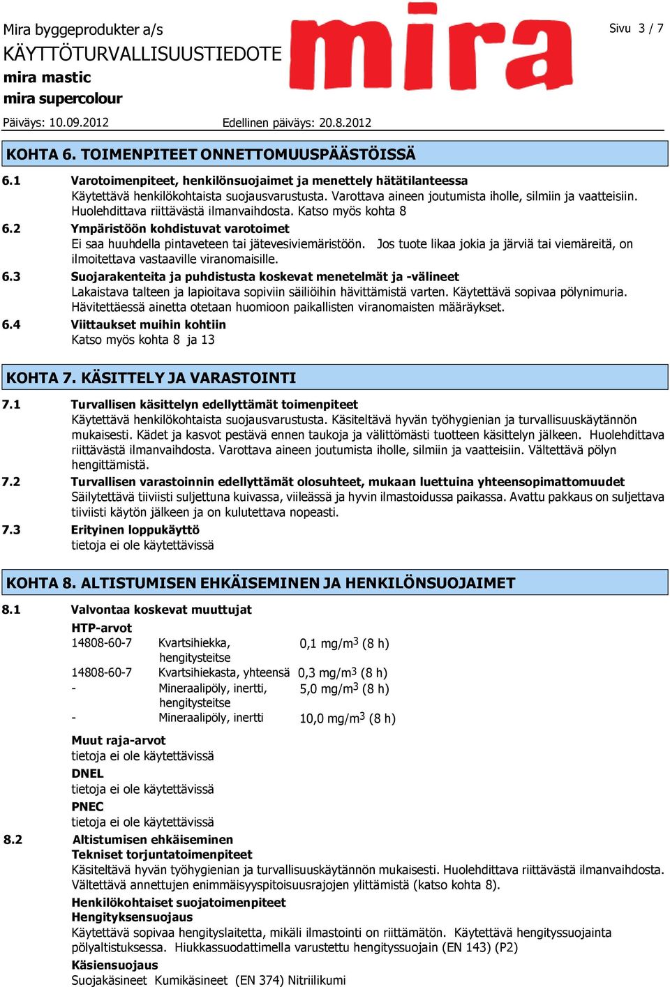 2 Ympäristöön kohdistuvat varotoimet Ei saa huuhdella pintaveteen tai jätevesiviemäristöön. Jos tuote likaa jokia ja järviä tai viemäreitä, on ilmoitettava vastaaville viranomaisille. 6.