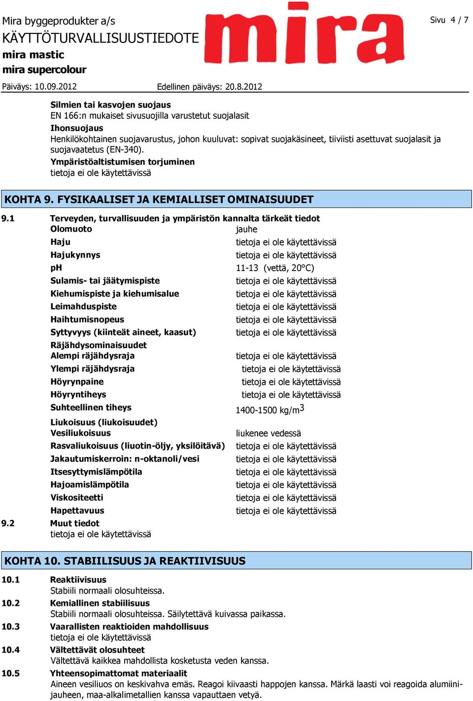 1 Terveyden, turvallisuuden ja ympäristön kannalta tärkeät tiedot Olomuoto jauhe Haju Hajukynnys ph Sulamis- tai jäätymispiste Kiehumispiste ja kiehumisalue Leimahduspiste Haihtumisnopeus Syttyvyys