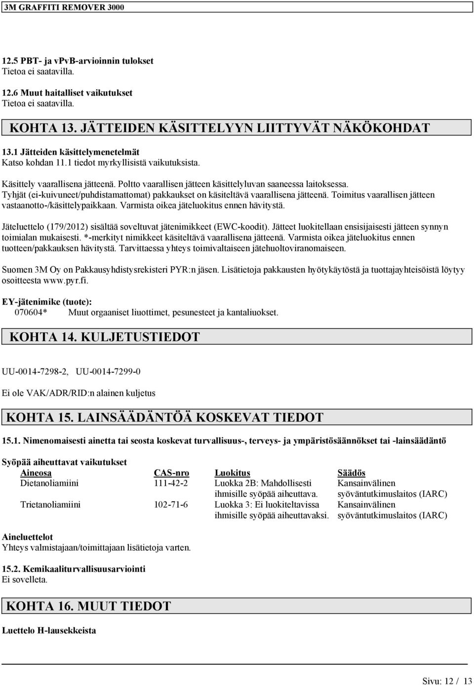 Tyhjät (ei-kuivuneet/puhdistamattomat) pakkaukset on käsiteltävä vaarallisena jätteenä. Toimitus vaarallisen jätteen vastaanotto-/käsittelypaikkaan. Varmista oikea jäteluokitus ennen hävitystä.