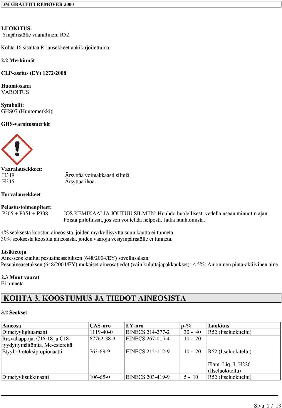 Turvalausekkeet Pelastustoimenpiteet: P305 + P351 + P338 JOS KEMIKAALIA JOUTUU SILMIIN: Huuhdo huolellisesti vedellä usean minuutin ajan. Poista piilolinssit, jos sen voi tehdä helposti.