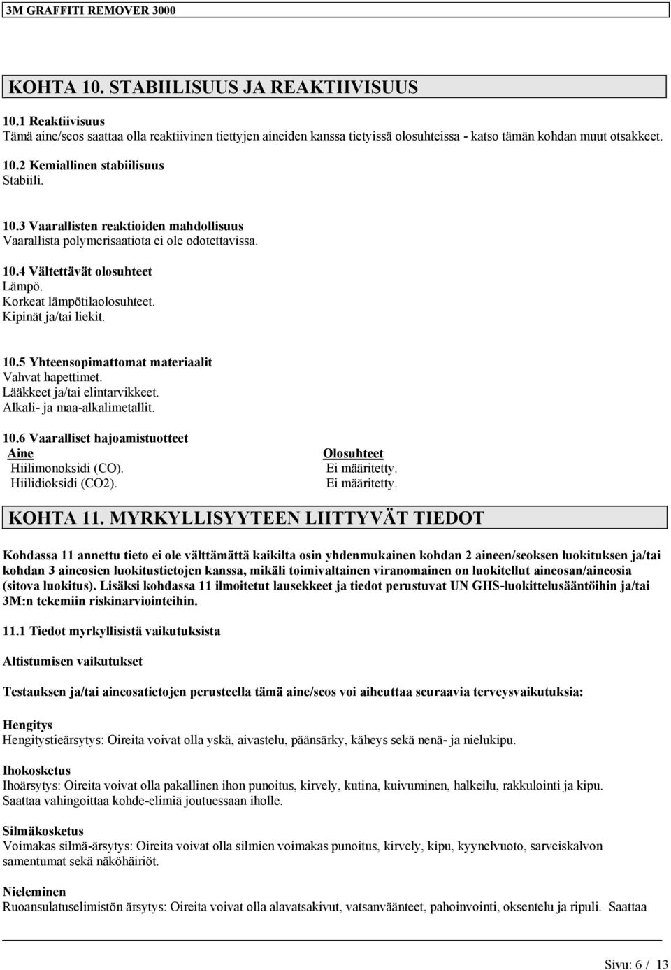 Lääkkeet ja/tai elintarvikkeet. Alkali- ja maa-alkalimetallit. 10.6 Vaaralliset hajoamistuotteet Aine Hiilimonoksidi (CO). Hiilidioksidi (CO2). Olosuhteet Ei määritetty. Ei määritetty. KOHTA 11.