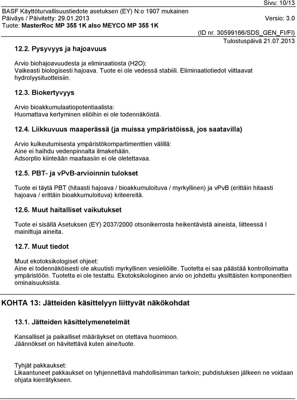 Liikkuvuus maaperässä (ja muissa ympäristöissä, jos saatavilla) Arvio kulkeutumisesta ympäristökompartimenttien välillä: Aine ei haihdu vedenpinnalta ilmakehään.