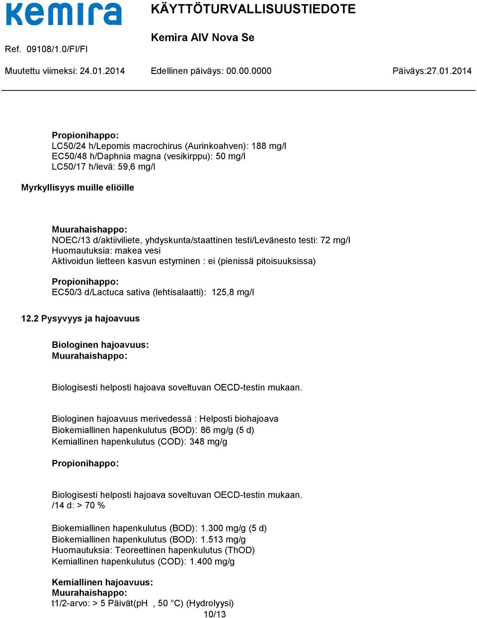 12.2 Pysyvyys ja hajoavuus Biologinen hajoavuus: Biologisesti helposti hajoava soveltuvan OECD-testin mukaan.