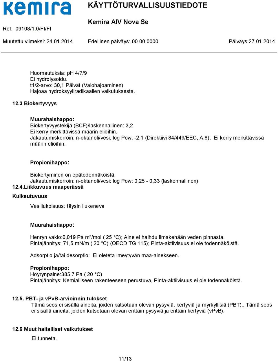 8); Ei kerry merkittävissä määrin eliöihin. Biokertyminen on epätodennäköistä. Jakautumiskerroin: n-oktanoli/vesi: log Pow: 0,25-0,33 (laskennallinen) 12.4.