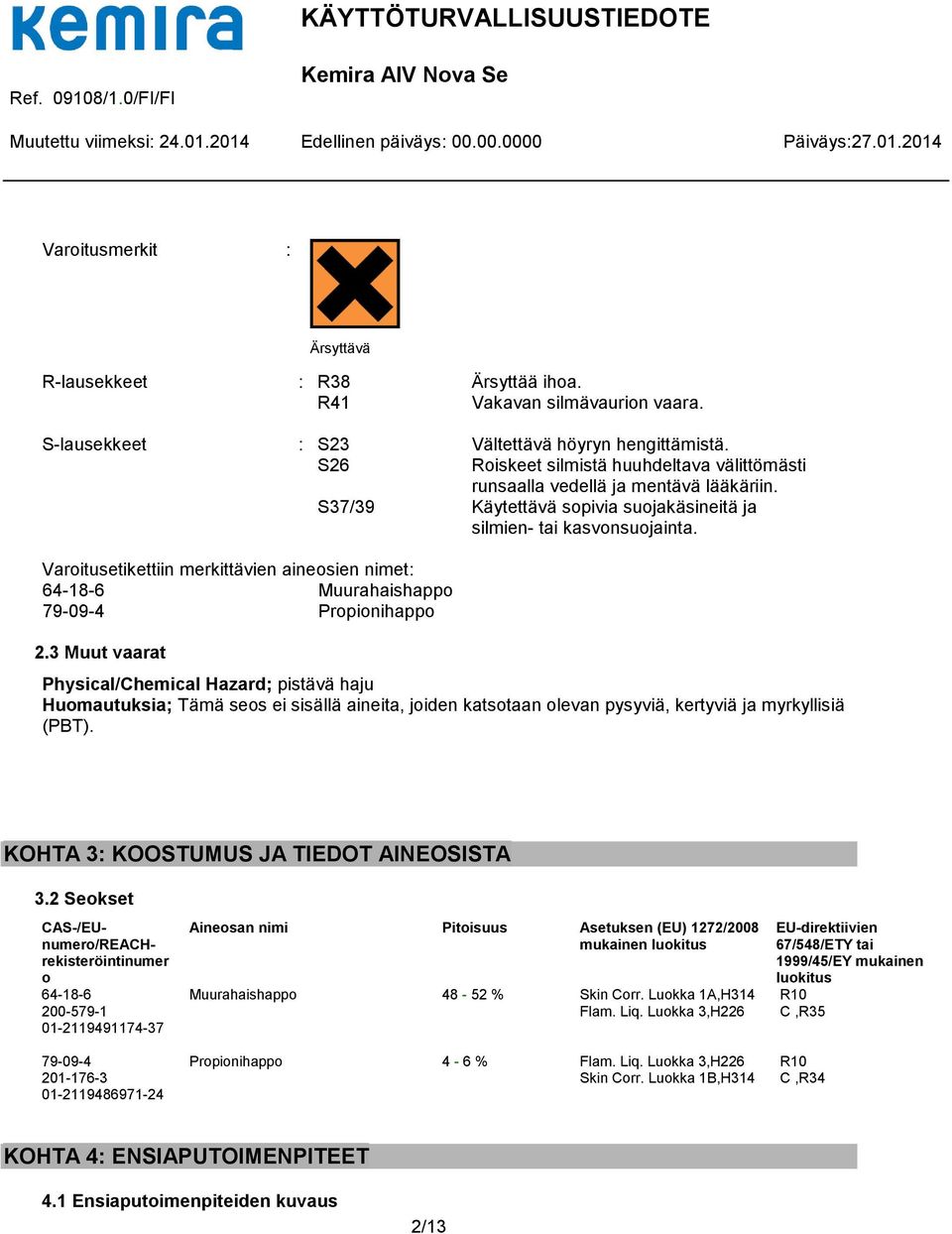 S37/39 Käytettävä sopivia suojakäsineitä ja silmien- tai kasvonsuojainta.