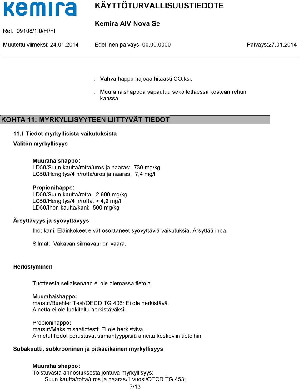 600 mg/kg LC50/Hengitys/4 h/rotta: > 4,9 mg/l LD50/Ihon kautta/kani: 500 mg/kg Ärsyttävyys ja syövyttävyys Iho: kani: Eläinkokeet eivät osoittaneet syövyttäviä vaikutuksia. Ärsyttää ihoa.