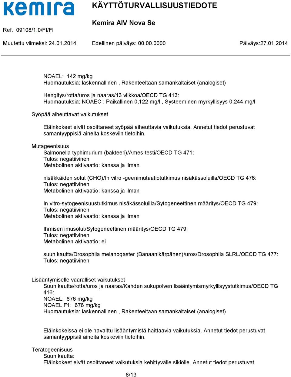 Mutageenisuus Salmonella typhimurium (bakteeri)/ames-testi/oecd TG 471: Tulos: negatiivinen Metabolinen aktivaatio: kanssa ja ilman nisäkkäiden solut (CHO)/In vitro -geenimutaatiotutkimus