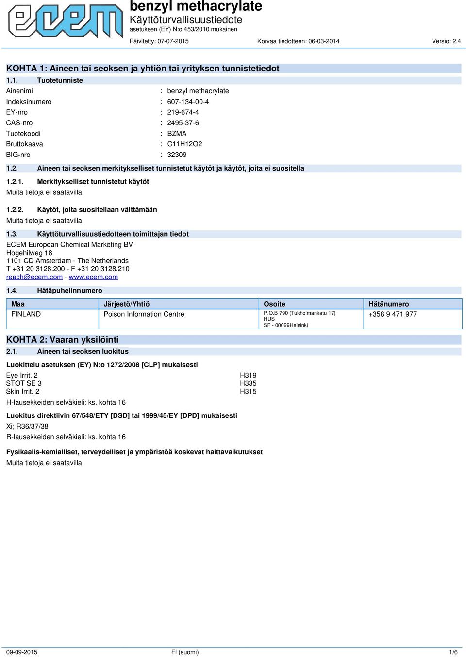 Käyttöturvallisuustiedotteen toimittajan tiedot ECEM European Chemical Marketing BV Hogehilweg 18 1101 CD Amsterdam - The Netherlands T +31 20 3128.200 - F +31 20 3128.210 reach@ecem.com - www.ecem.com 1.