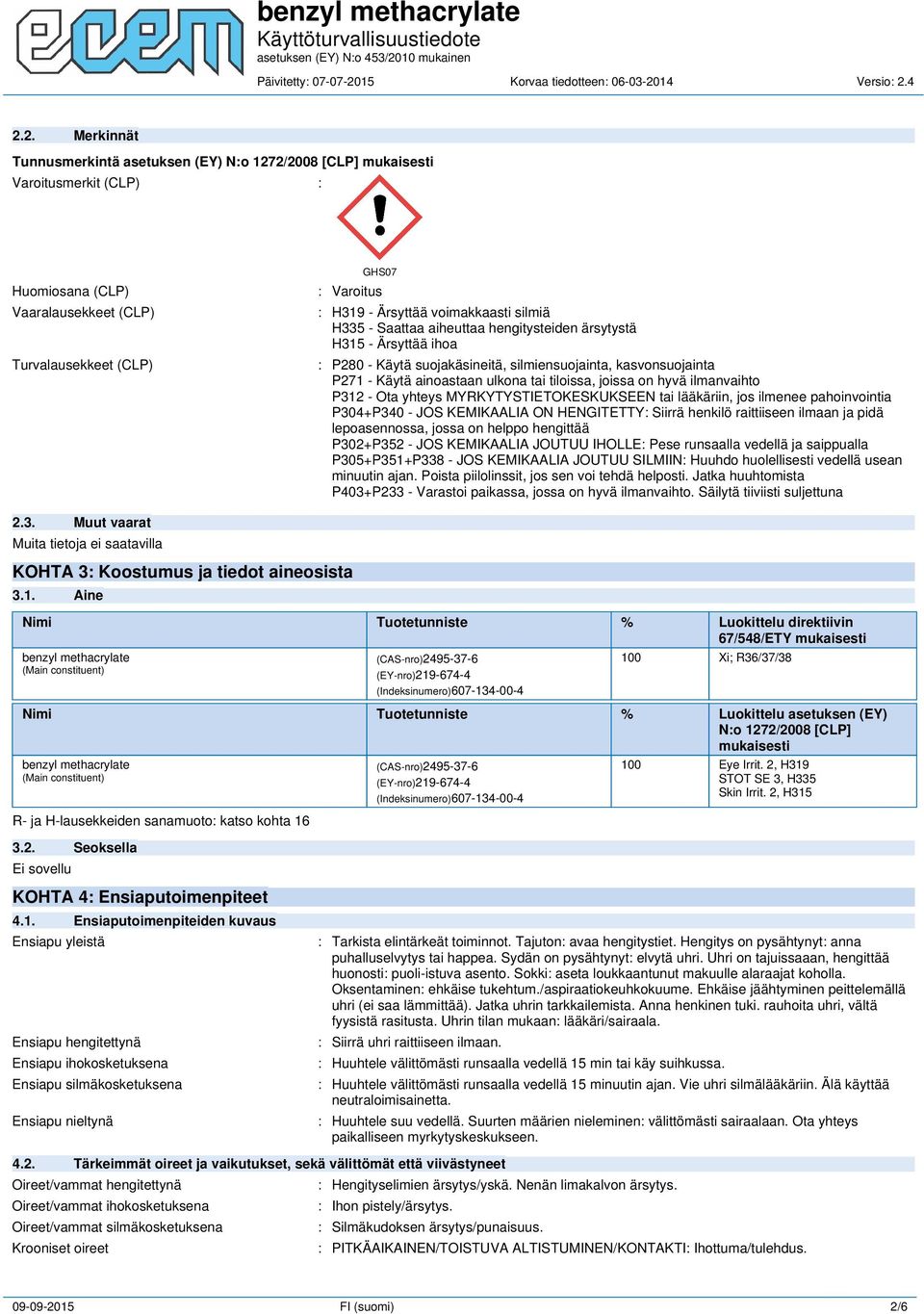 tiloissa, joissa on hyvä ilmanvaihto P312 - Ota yhteys MYRKYTYSTIETOKESKUKSEEN tai lääkäriin, jos ilmenee pahoinvointia P304+P340 - JOS KEMIKAALIA ON HENGITETTY: Siirrä henkilö raittiiseen ilmaan ja