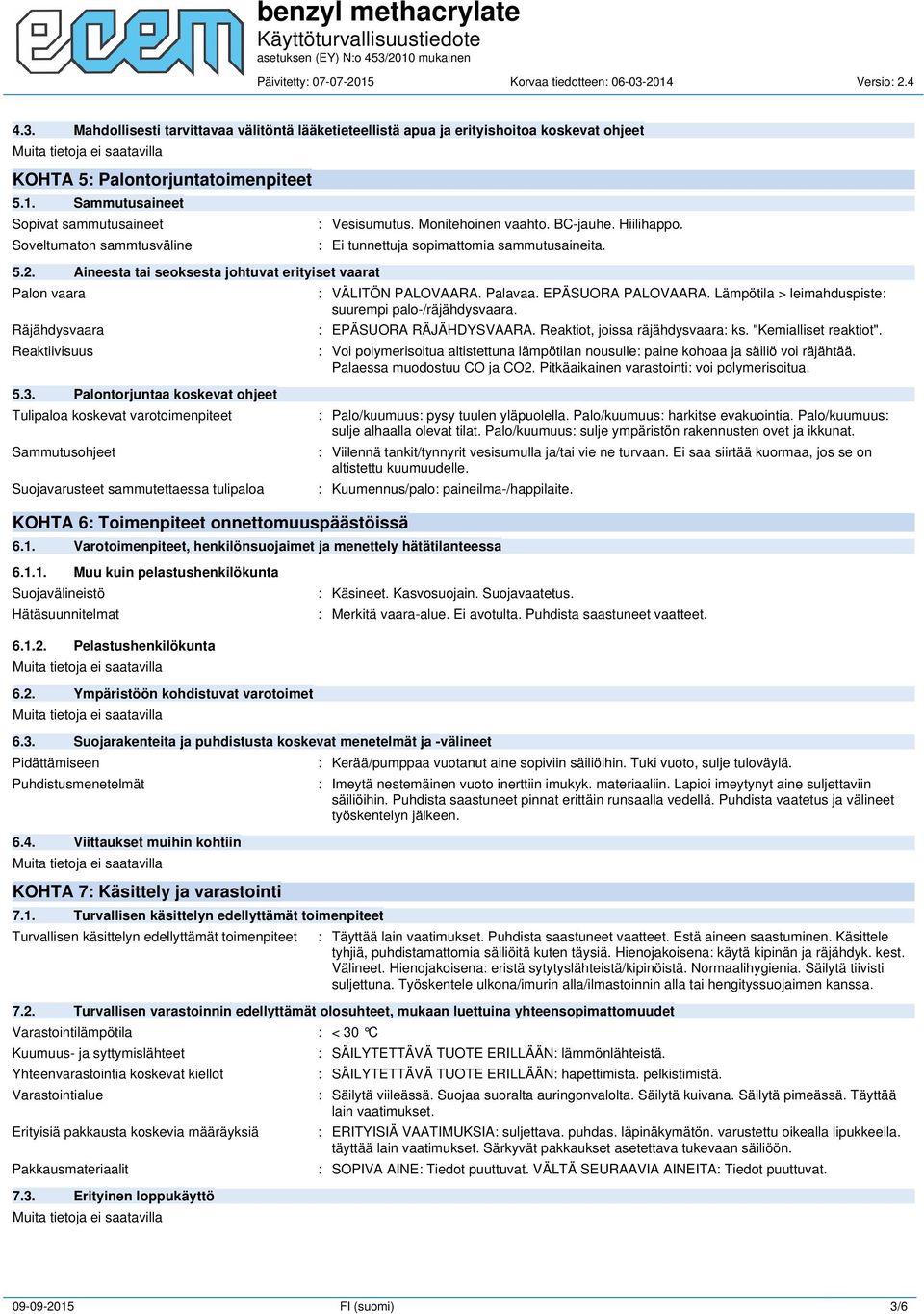 BC-jauhe. Hiilihappo. : Ei tunnettuja sopimattomia sammutusaineita. : VÄLITÖN PALOVAARA. Palavaa. EPÄSUORA PALOVAARA. Lämpötila > leimahduspiste: suurempi palo-/räjähdysvaara.