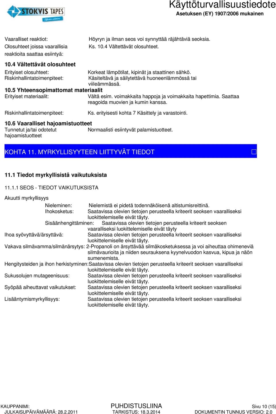 voimakkaita happoja ja voimakkaita hapettimia. Saattaa reagoida muovien ja kumin kanssa. Riskinhallintatoimenpiteet: Ks. erityisesti kohta 7 Käsittely ja varastointi. 10.