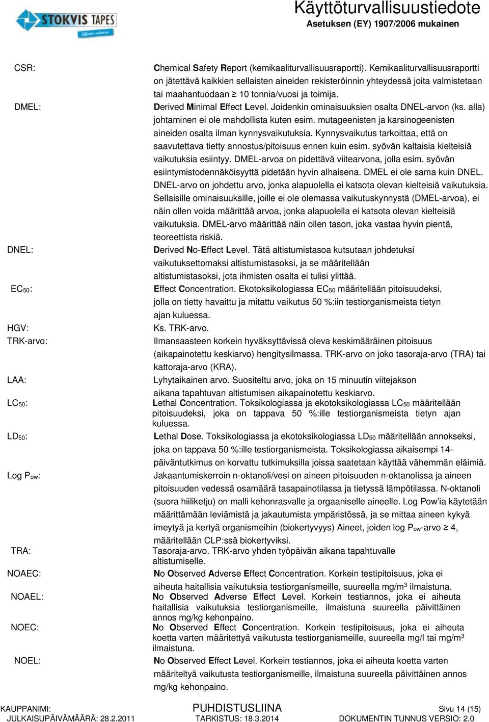 Joidenkin ominaisuuksien osalta DNEL-arvon (ks. alla) johtaminen ei ole mahdollista kuten esim. mutageenisten ja karsinogeenisten aineiden osalta ilman kynnysvaikutuksia.