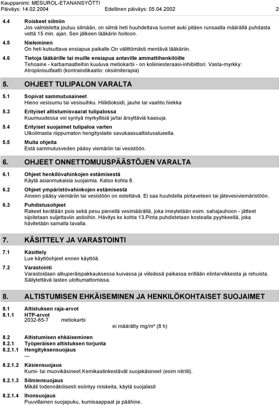 Vasta-myrkky: Atropiinisulfaatti (kontraindikaatio: oksiimiterapia) 5. OHJEET TULIPALON VARALTA 5.1 Sopivat sammutusaineet Hieno vesisumu tai vesisuihku. Hiilidioksidi, jauhe tai vaahto.hiekka 5.