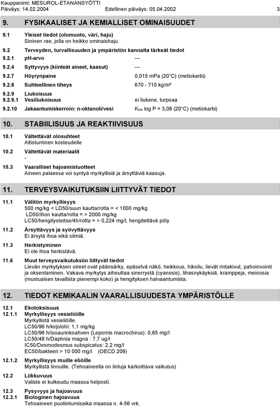 2.10 Jakaantumiskerroin: n-oktanoli/vesi Kow log P = 3,08 (20 C) (metiokarbi) 10. STABIILISUUS JA REAKTIIVISUUS 10.1 Vältettävät olosuhteet Altistuminen kosteudelle 10.2 Vältettävät materiaalit - 10.