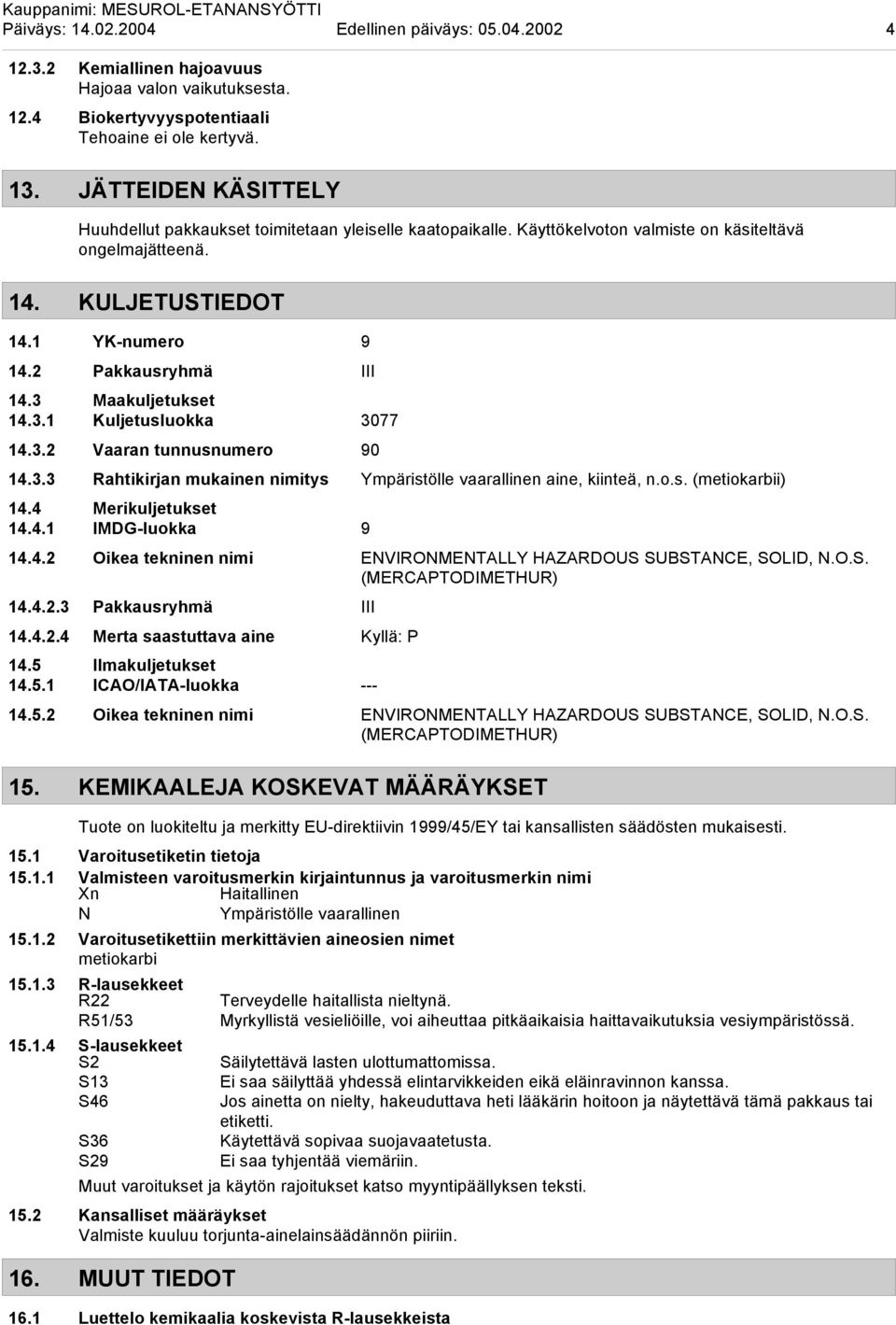 3 Maakuljetukset 14.3.1 Kuljetusluokka 3077 14.3.2 Vaaran tunnusnumero 90 14.3.3 Rahtikirjan mukainen nimitys Ympäristölle vaarallinen aine, kiinteä, n.o.s. (metiokarbii) 14.4 Merikuljetukset 14.4.1 IMDG-luokka 9 14.