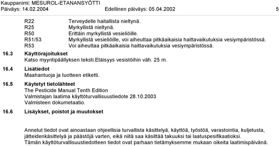 3 Käyttörajoitukset Katso myyntipäällyksen teksti.etäisyys vesistöihin väh. 25 m. 16.4 Lisätiedot Maahantuoja ja tuotteen etiketti. 16.5 Käytetyt tietolähteet The Pesticide Manual Tenth Edition Valmistajan laatima käyttöturvallisuustiedote 28.