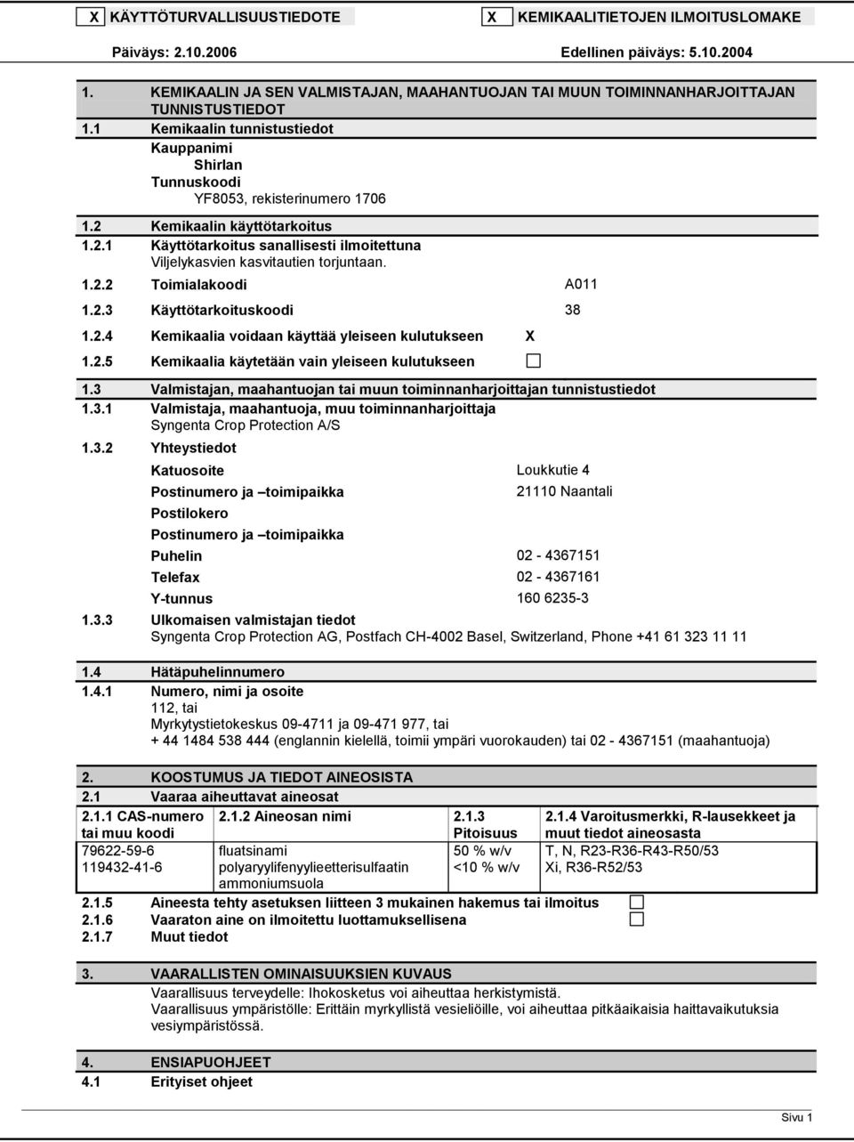 1.2.2 Toimialakoodi A011 1.2.3 Käyttötarkoituskoodi 38 1.2.4 Kemikaalia voidaan käyttää yleiseen kulutukseen X 1.2.5 Kemikaalia käytetään vain yleiseen kulutukseen 1.