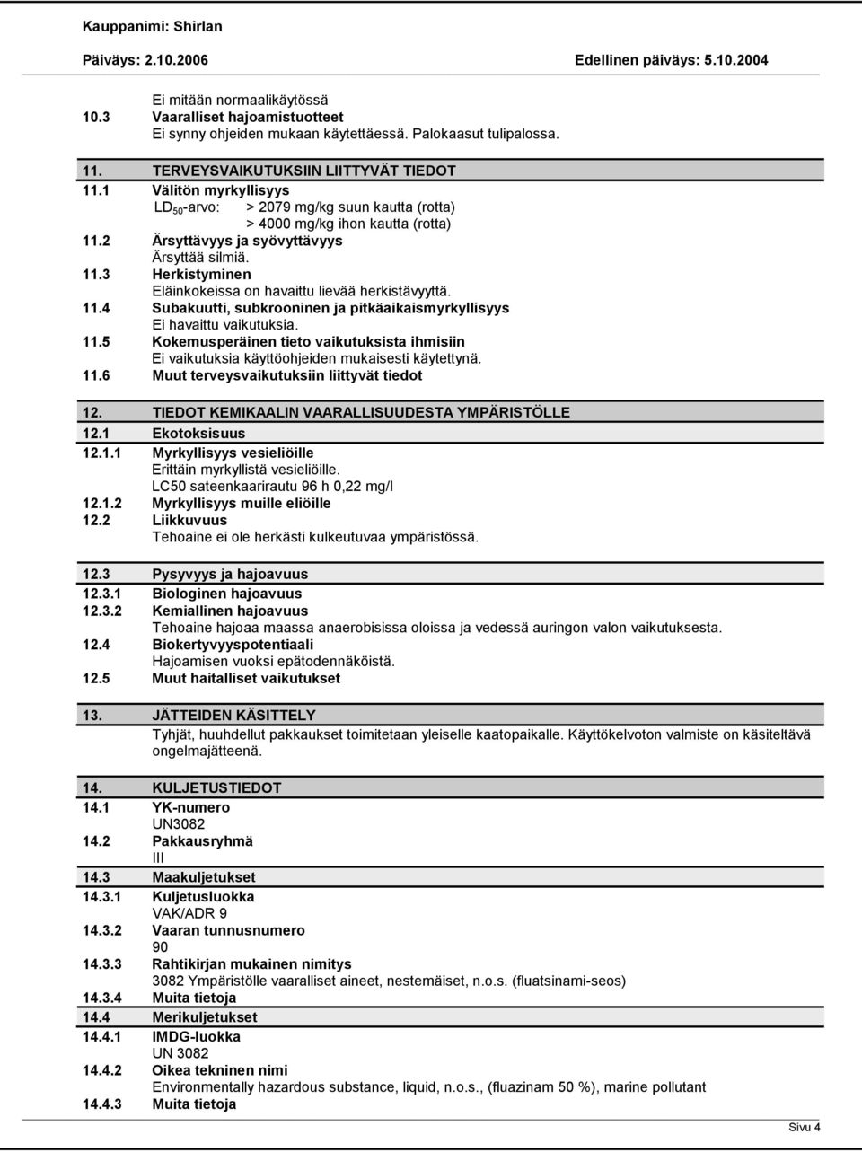 11.4 Subakuutti, subkrooninen ja pitkäaikaismyrkyllisyys Ei havaittu vaikutuksia. 11.5 Kokemusperäinen tieto vaikutuksista ihmisiin Ei vaikutuksia käyttöohjeiden mukaisesti käytettynä. 11.6 Muut terveysvaikutuksiin liittyvät tiedot 12.