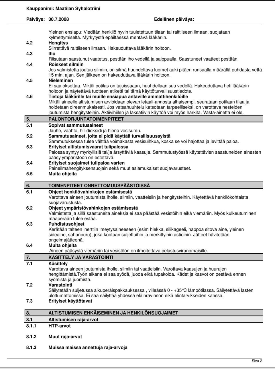 ajan. Sen jälkeen on hakeuduttava lääkärin hoitoon. 4.5 Nieleminen Ei saa oksettaa. Mikäli potilas on tajuissaaan, huuhdellaan suu vedellä.