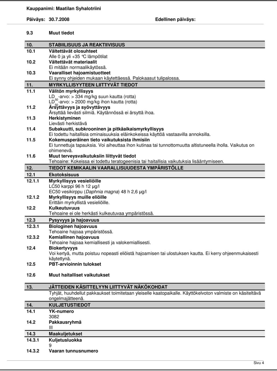 2 Ärsyttävyys ja syövyttävyys Ärsyttää lievästi silmiä. Käytännössä ei ärsyttä ihoa. 11.3 Herkistyminen Lievästi herkistävä 11.