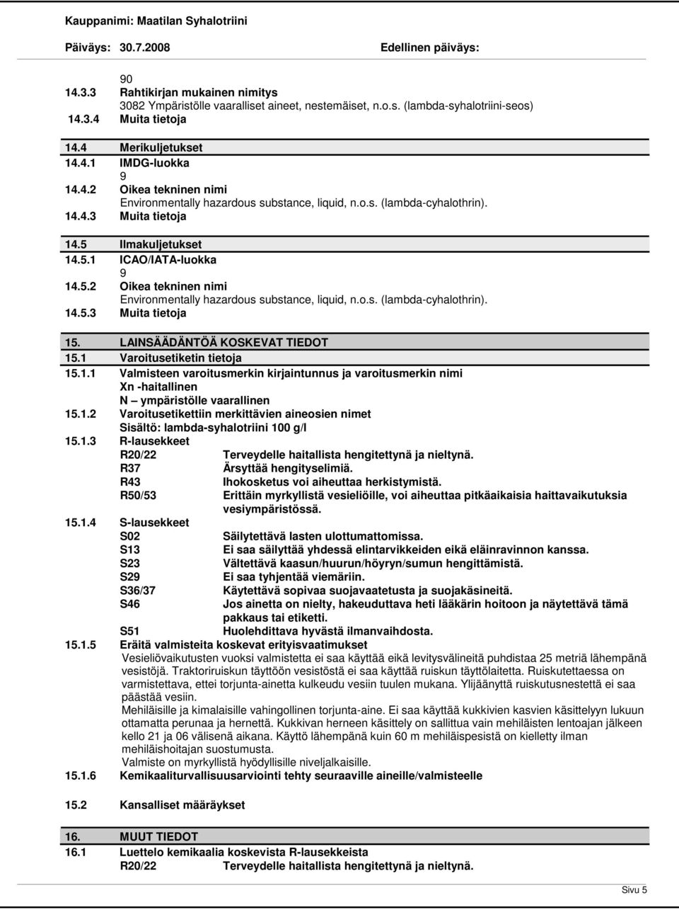 LAINSÄÄDÄNTÖÄ KOSKEVAT TIEDOT 15.1 Varoitusetiketin tietoja 15.1.1 Valmisteen varoitusmerkin kirjaintunnus ja varoitusmerkin nimi Xn -haitallinen N ympäristölle vaarallinen 15.1.2 Varoitusetikettiin merkittävien aineosien nimet Sisältö: lambda-syhalotriini 100 g/l 15.