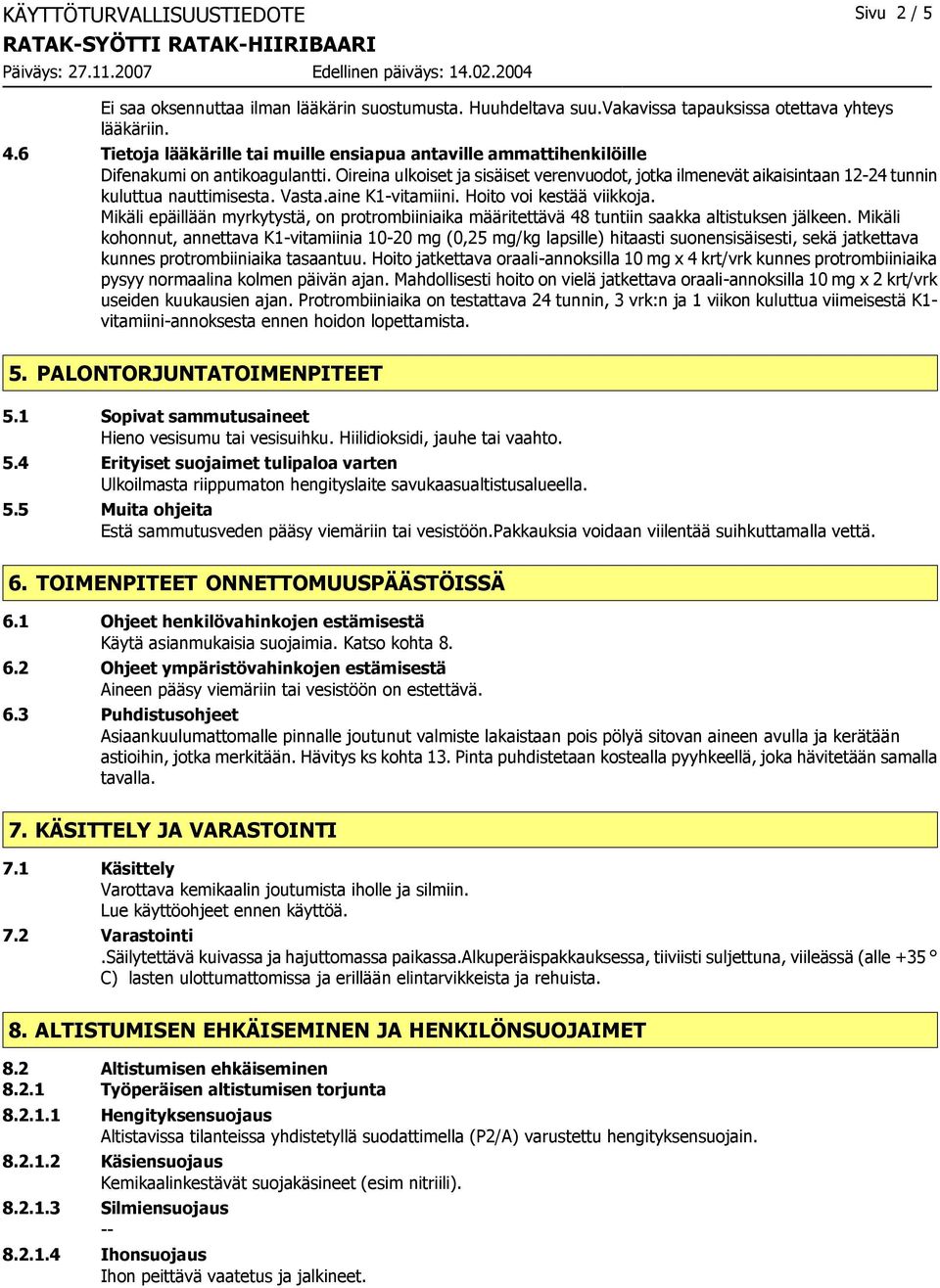 Oireina ulkoiset ja sisäiset verenvuodot, jotka ilmenevät aikaisintaan 12-24 tunnin kuluttua nauttimisesta. Vasta.aine K1-vitamiini. Hoito voi kestää viikkoja.