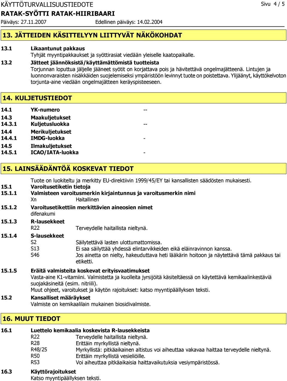 KULJETUSTIEDOT 14.1 YK-numero -- 14.3 Maakuljetukset 14.3.1 Kuljetusluokka -- 14.4 Merikuljetukset 14.4.1 IMDG-luokka - 14.5 Ilmakuljetukset 14.5.1 ICAO/IATA-luokka - 15.