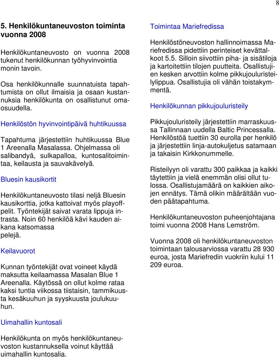 Henkilöstön hyvinvointipäivä huhtikuussa Tapahtuma järjestettiin huhtikuussa Blue 1 Areenalla Masalassa. Ohjelmassa oli salibandyä, sulkapalloa, kuntosalitoimintaa, keilausta ja sauvakävelyä.