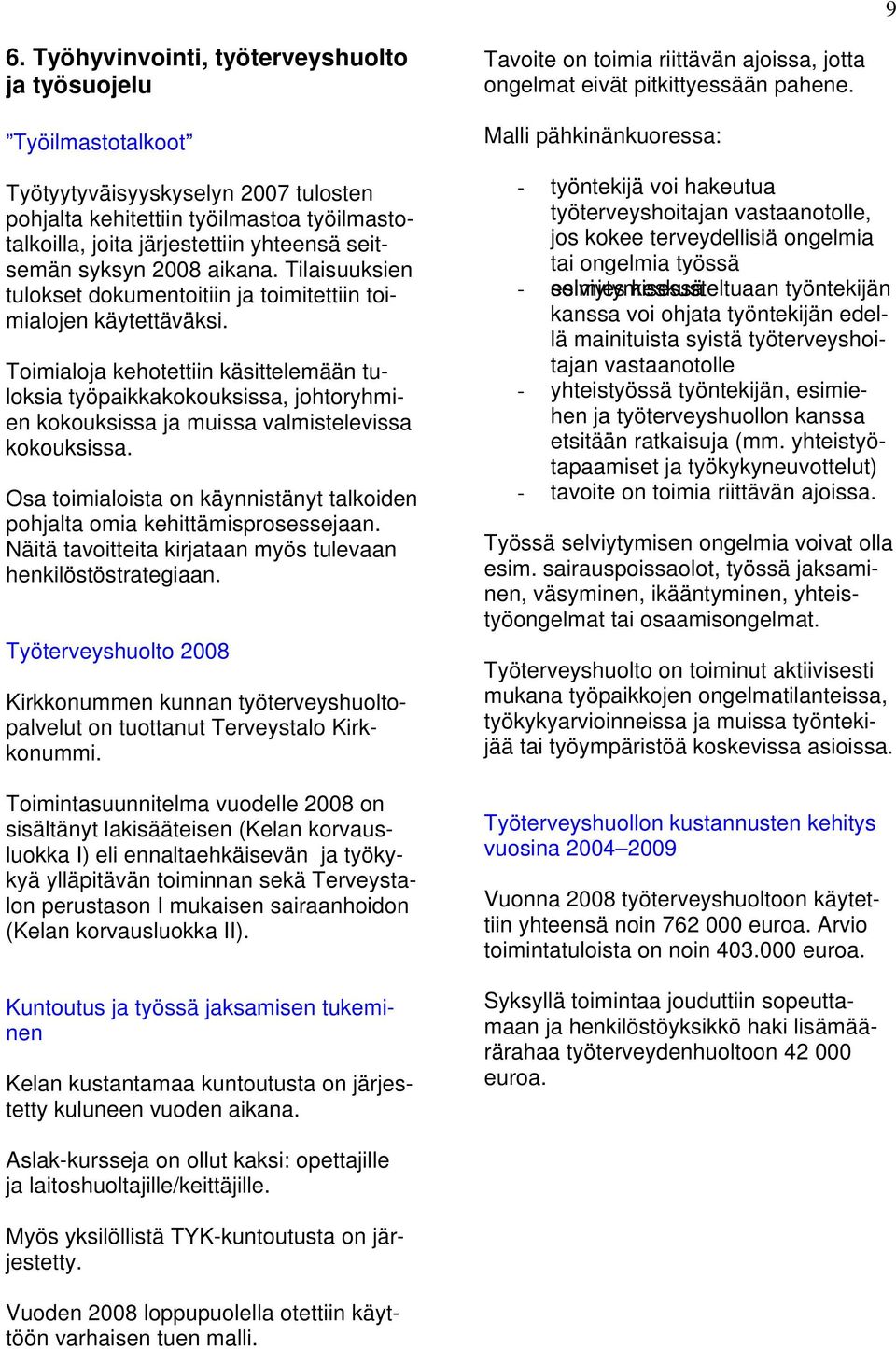 Toimialoja kehotettiin käsittelemään tuloksia työpaikkakokouksissa, johtoryhmien kokouksissa ja muissa valmistelevissa kokouksissa.