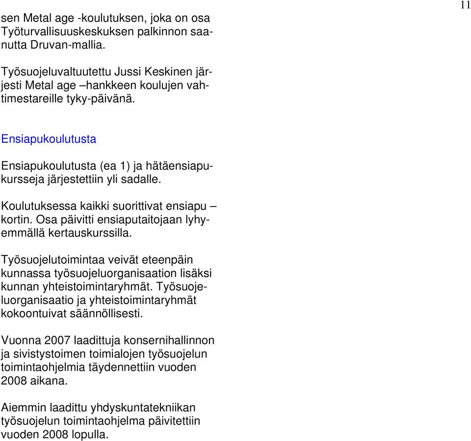 Koulutuksessa kaikki suorittivat ensiapu kortin. Osa päivitti ensiaputaitojaan lyhyemmällä kertauskurssilla.