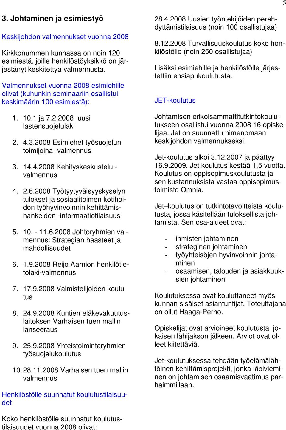 2008 Esimiehet työsuojelun toimijoina -valmennus 3. 14.4.2008 Kehityskeskustelu - valmennus 4. 2.6.