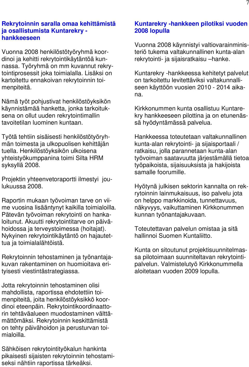 Nämä työt pohjustivat henkilöstöyksikön käynnistämää hanketta, jonka tarkoituksena on ollut uuden rekrytointimallin tavoitetilan luominen kuntaan.