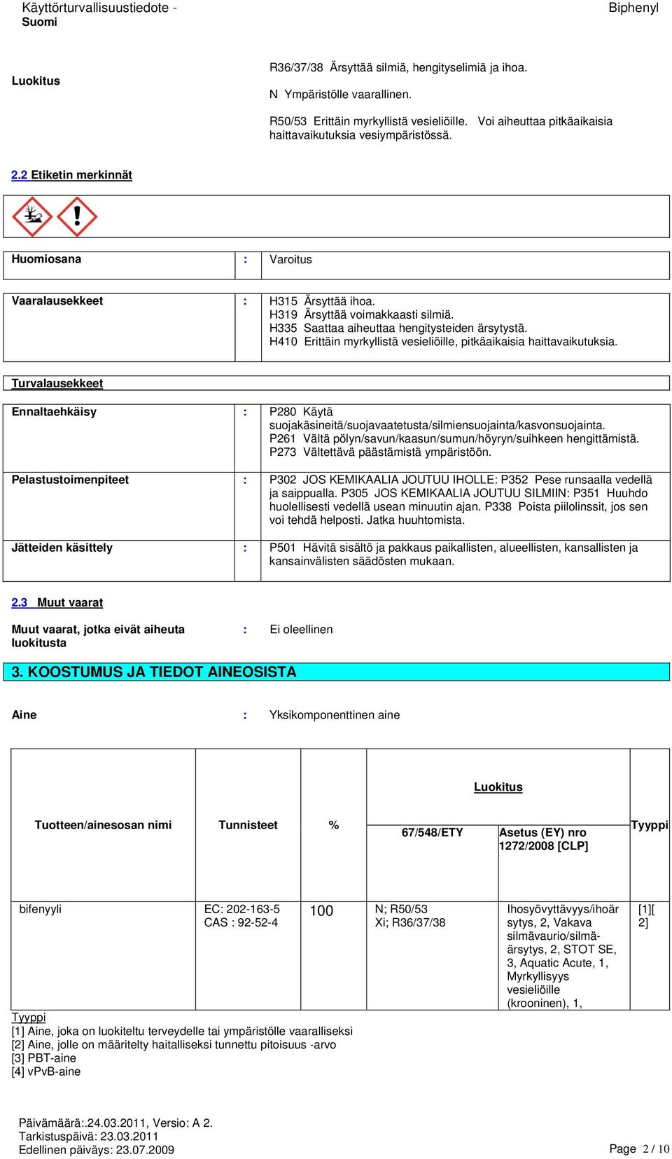 H410 Erittäin myrkyllistä vesieliöille, pitkäaikaisia haittavaikutuksia. Turvalausekkeet Ennaltaehkäisy : P280 Käytä suojakäsineitä/suojavaatetusta/silmiensuojainta/kasvonsuojainta.