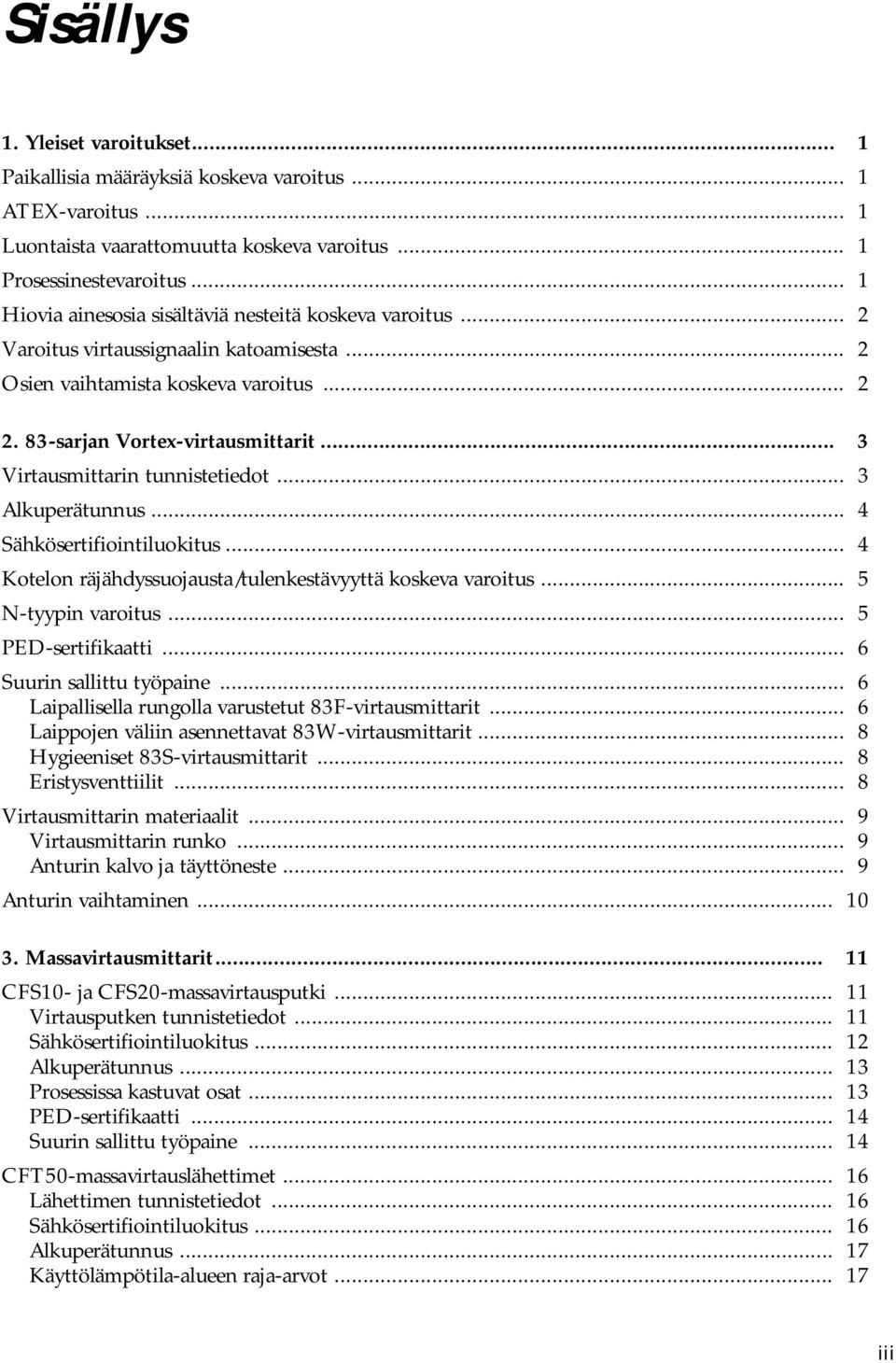 .. 3 Virtausmittarin tunnistetiedot... 3 Alkuperätunnus... 4 Sähkösertifiointiluokitus... 4 Kotelon räjähdyssuojausta/tulenkestävyyttä koskeva varoitus... 5 N-tyypin varoitus... 5 PED-sertifikaatti.