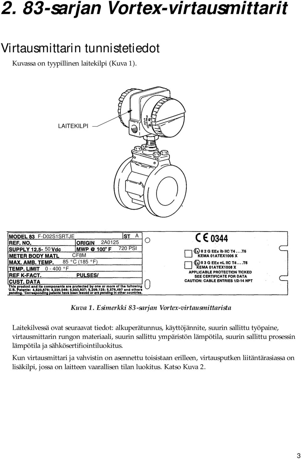 Esimerkki 83-sarjan Vortex-virtausmittarista Laitekilvessä ovat seuraavat tiedot: alkuperätunnus, käyttöjännite, suurin sallittu työpaine, virtausmittarin