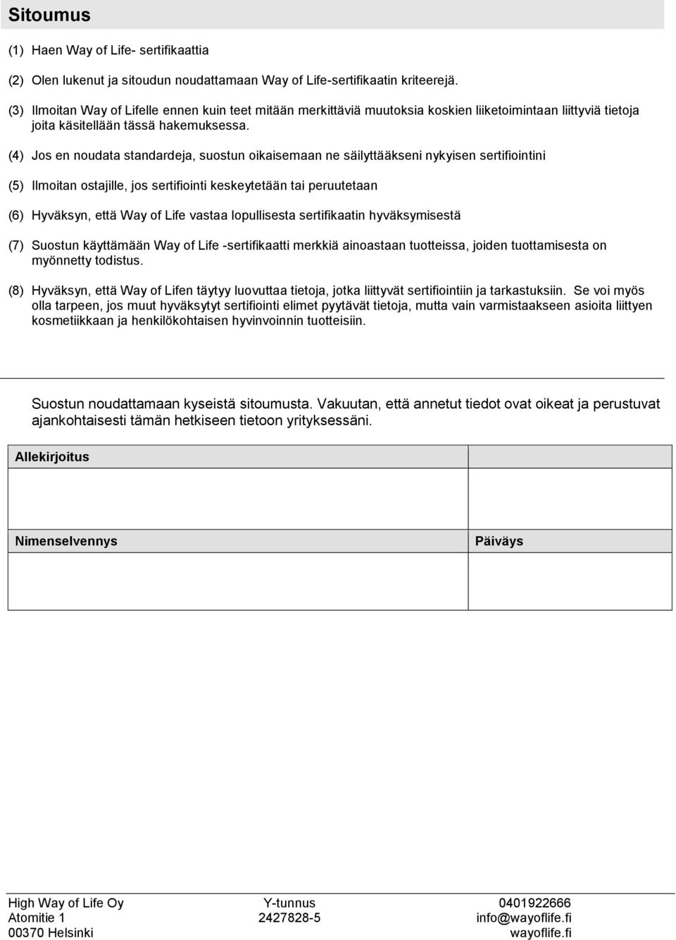 (4) Jos en noudata standardeja, suostun oikaisemaan ne säilyttääkseni nykyisen sertifiointini (5) Ilmoitan ostajille, jos sertifiointi keskeytetään tai peruutetaan (6) Hyväksyn, että Way of Life